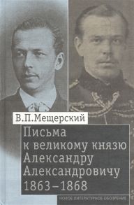 Мещерский В. Письма к великому князю Александру Александровичу 1863-1868