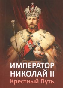 Микушина Т., Ильина Е., Иванова О. (сост.) Император Николай II Крестный путь