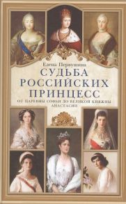 Первушина Е. Судьба российских принцесс От царевны Софьи до Великой княжны Анастасии