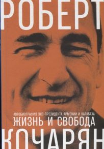 Кочарян Р. Жизнь и свобода Автобиография экс-президента Армении и Карабаха