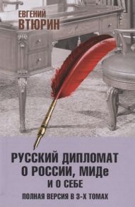 Втюрин Е. Русский дипломат о России МИДе и о себе Полная версия в 3-х томах Том III