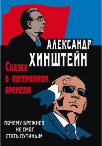 Хинштейн А. Сказка о потерянном времени Почему Брежнев не смог стать Путиным