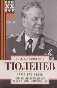 Тюленев И. Через три войны Воспоминания командующего Южным и Закавказским фронтами 1941 1945