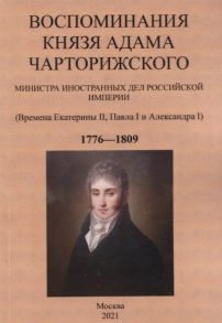 Воспоминания князя Адама Чарторижского Министра иностранных дел Российской Империи Времена Екатерины II Павла I и Александра I 1776 1809