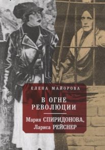 Майорова Е. В огне революции Мария Спиридоновна Лариса Рейснер