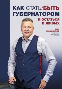 Кувшинников О. Как стать быть губернатором и остаться в живых