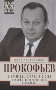 Прокофьев Ю. О времени стране и о себе Первый секретарь МГК КПСС вспоминает