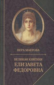 Маерова В. Великая княгиня Елизавета Федоровна Биография