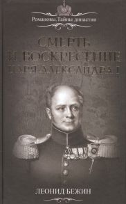 Бежин Л. Смерть и воскресение царя Александра I