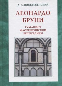 Воскресенский Д. Леонардо Бруни гуманист Флорентийской республики