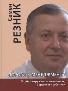 Резник С. Дороги к менеджменту о себе и окружавших меня людях о времени и событиях