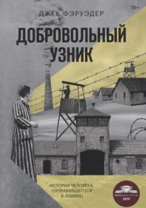 Фэруэдер Дж. Добровольный узник История человека отправившегося в Аушвиц