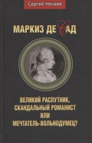 Нечаев С. Маркиз де Сад Великий распутник скандальный романист или мечтатель-вольнодумец