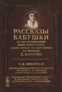 Благово Д., Орнатская Т. Рассказы бабушки Из воспоминаний пяти поколений записанные и собранные ее внуком Д Благово Т И Орнатская Литературоведческое исследование Рассказы Е П Яньковой записанные Д Д Благово Обширный справочный аппарат и детальные коммент