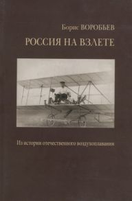 Воробьев Б. Россия на взлете У истоков отечественного воздухоплавания авиации и космонавтики Статьи и воспоминания