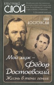 Достоевская А. Мой муж Федор Достоевский Жизнь в тени гения