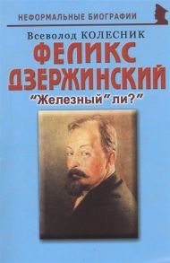 Колесник В.И. Феликс Дзержинский Железный ли