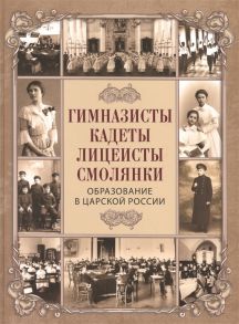 Павликова Е. (ред.) Гимназисты кадеты лицеисты смолянки Образование в царской России