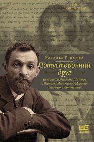 Громова Н. Потусторонний друг История любви Льва Шестова и Варвары Малахиевой-Мирович в письмах и документах