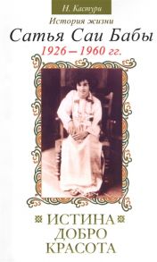 Кастури Н. Истина добро красота Сатьям шивам сундарам История жизни Бхагавана Шри Сатья Саи Бабы Том I 1926-1960 2-е издание