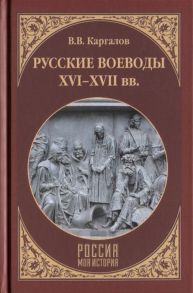 Каргалов В. Русские воеводы ХVI - ХVII вв