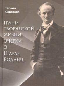 Соколова Т. Грани творческой жизни Очерки о Шарле Бодлере