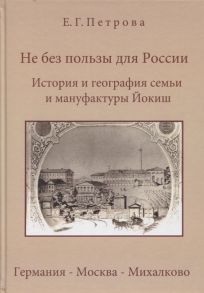 Петрова А. Не без пользы для России История и география семьи Йокиш Германия - Москва - Михалклво