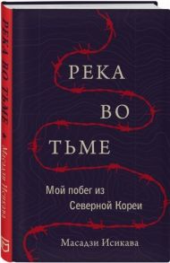 Исикава М. Река во тьме Мой побег из Северной Кореи