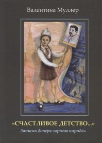 Муллер В. Счастливое детство Записки дочери врагов народа