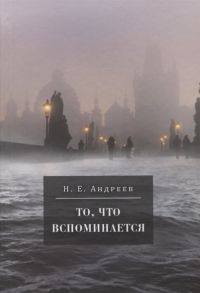 Андреев Н. То что вспоминается Из семейных воспоминаний Николая Ефремовича Андреева 1908-1982