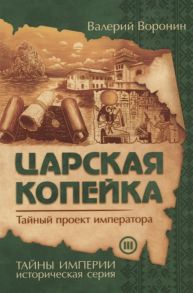 Воронин В. Царская копейка Тайный проект императора Книга третья Роман