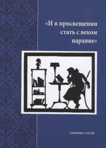 Михайлова Н. (ред.) И в просвещении стать с веком наравне Сборник статей