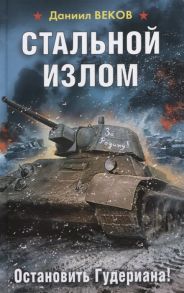 Веков Д. Стальной излом Остановить Гудериана