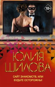 Шилова Ю. Сайт знакомств или Будьте осторожны Однажды в вашу жизнь может постучаться генерал Евгений