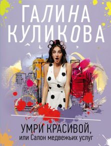 Куликова Г. Умри красивой или Салон медвежьих услуг