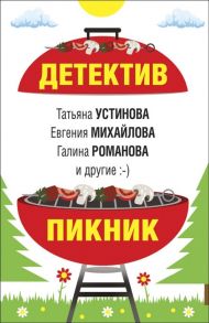 Устинова Т., Михайлова Е., Романова Г. И др. Детектив-пикник