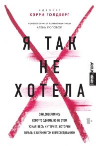 Голдберг К., Эмбер Дж. Я так не хотела Они доверились кому-то одному но об этом узнал весь интернет Истории борьбы с шеймингом и преследованием