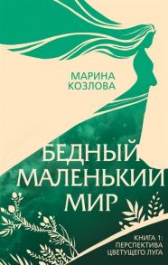 Козлова М. Бедный маленький мир Книга 1 Перспектива цветущего луга