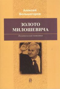 Болшегоров А. Золото Милошевича политический детектив