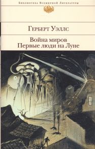 Уэллс Г. Война миров Первые люди на Луне