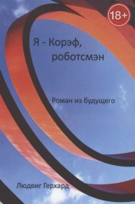 Герхард Л. Я - Корэф роботсмэн Роман из будущего