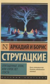 Стругацкий А., Стругацкий Б. Отягощенные злом или Сорок лет спустя