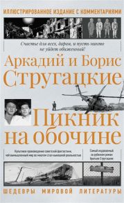 Стругацкий А., Стругацкий Б. Пикник на обочине Иллюстрированное издание с комментариями