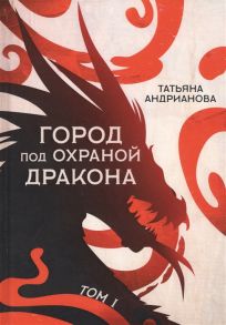 Андрианова Т. Город под охраной дракона Том I