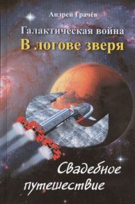 Грачев А. Галактическая война В логове зверя Свадебное путешествие