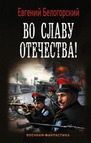 Белогорский Е. Во славу Отечества