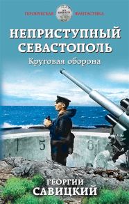 Савицкий Г. Неприступный Севастополь Круговая оборона