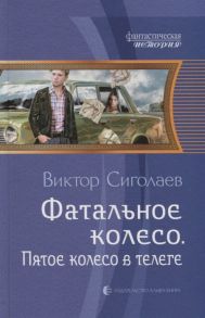 Сиголаев В. Фатальное колесо Пятое колесо в телеге