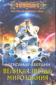 Абердин А. Прогрессор каменного века Кн 4 Великая Звезда Мироздания