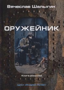 Шалыгин В. Оружейник Книга 8 Цикл Андрей Лунев